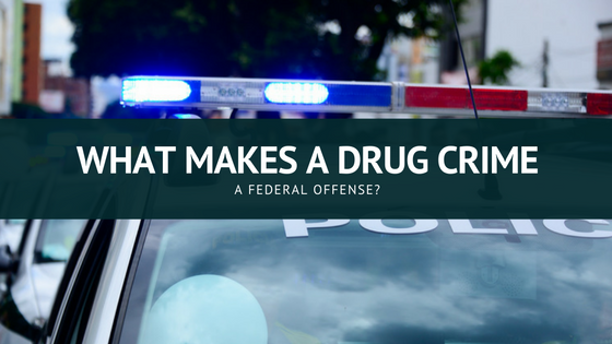 What Makes a Drug Crime a Federal Offense?