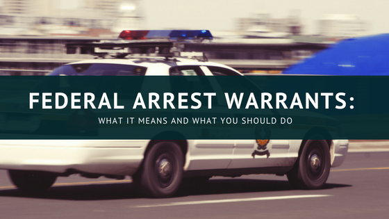 Federal Arrest Warrants: What It Means and What You Should Do